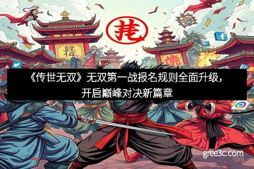 《传世无双》无双第一战报名规则全面升级，开启巅峰对决新篇章